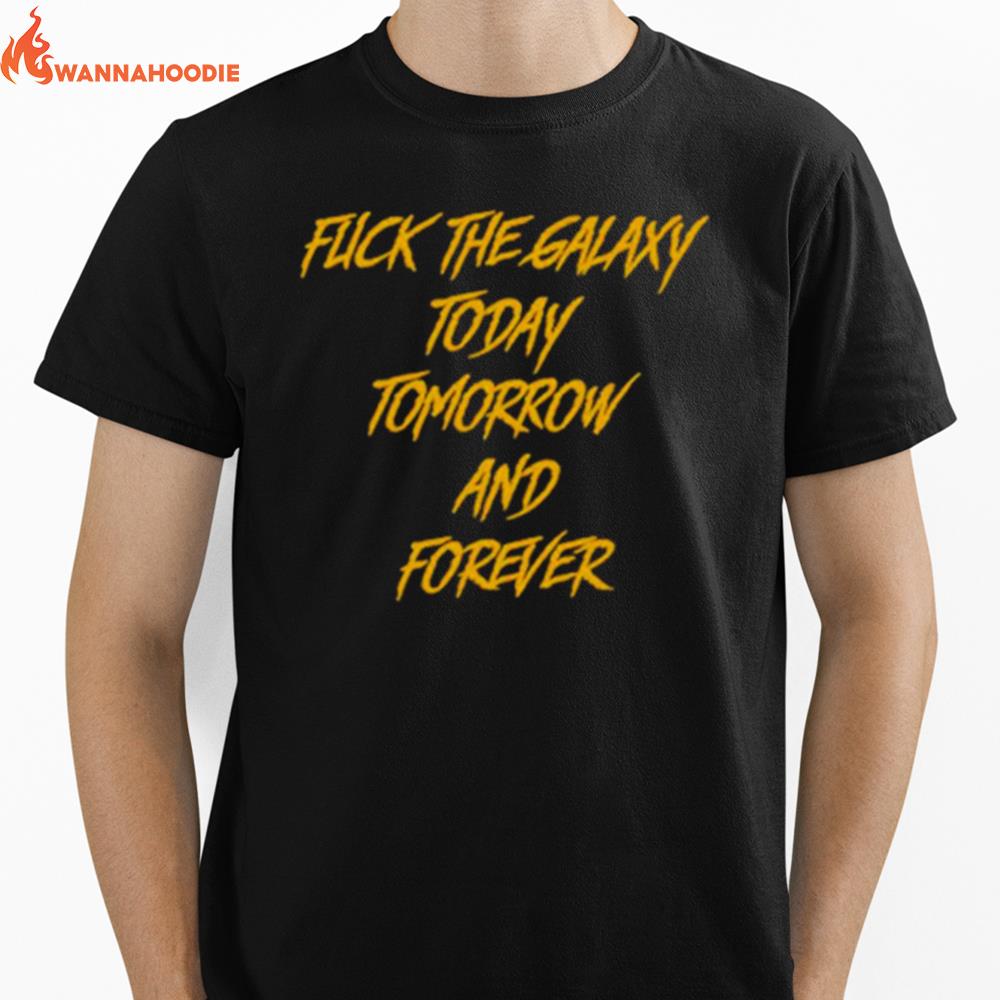 Fuck The Galaxy Today Tomorrow And Forever Unisex T-Shirt for Men Women