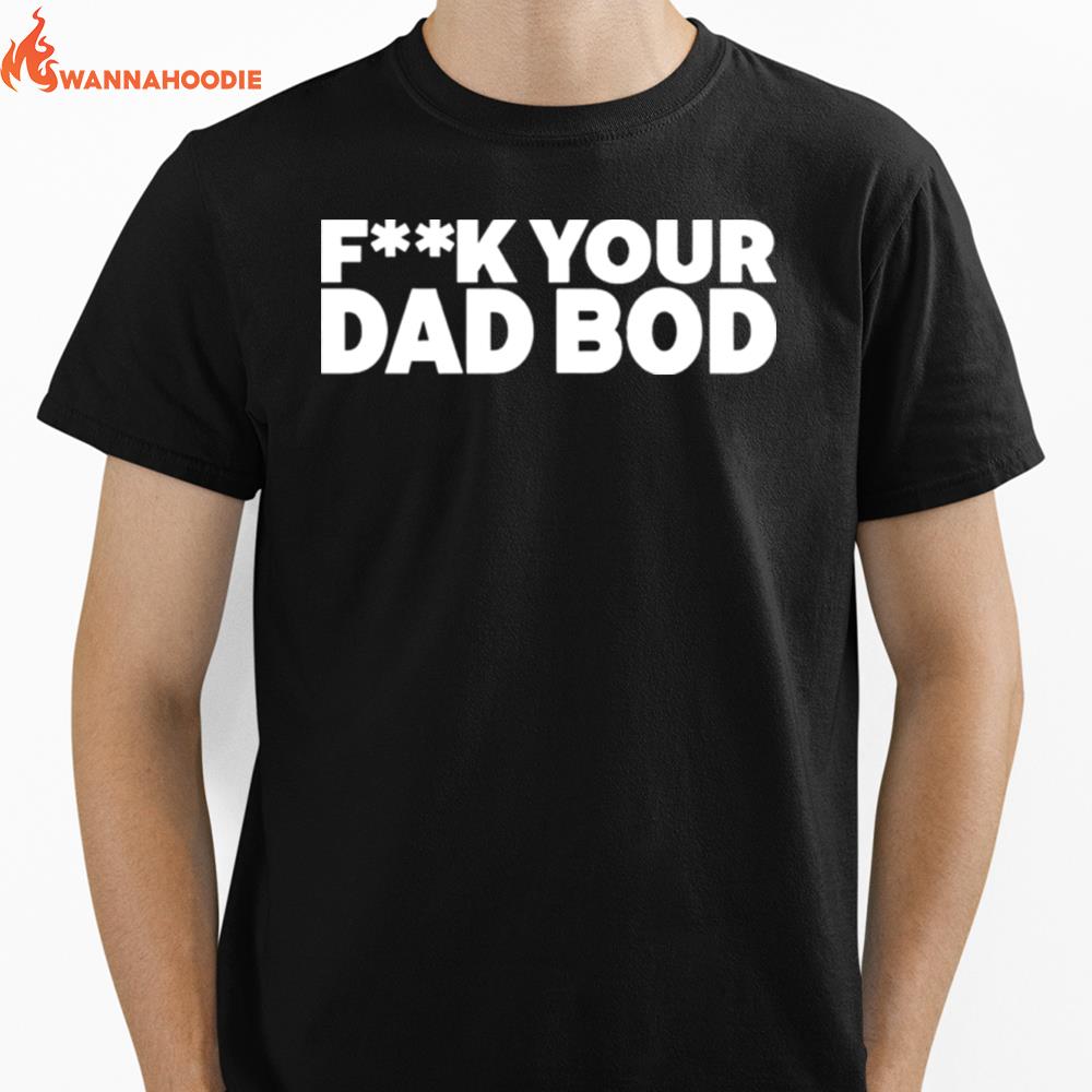 Fuck Your Dad Bod Unisex T-Shirt for Men Women