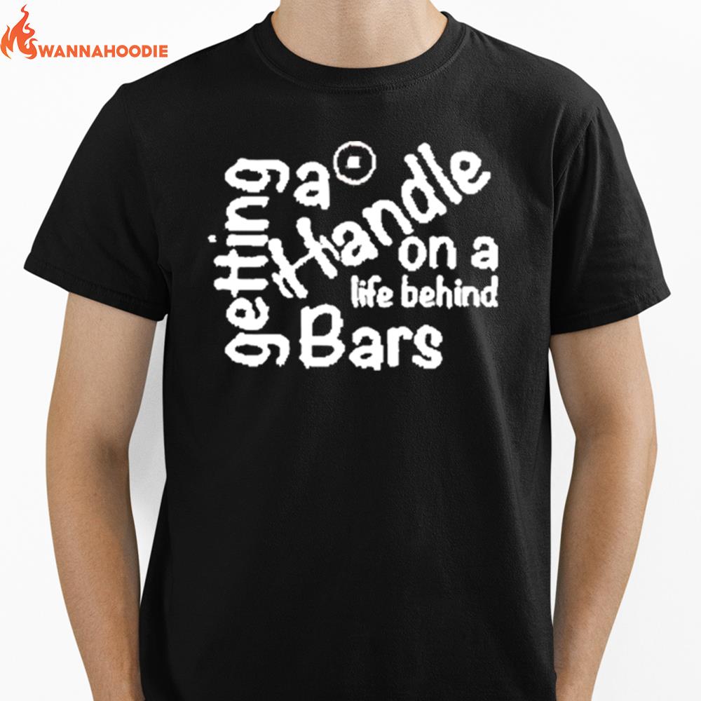 Getting A Handle On A Life Behind Bars Unisex T-Shirt for Men Women