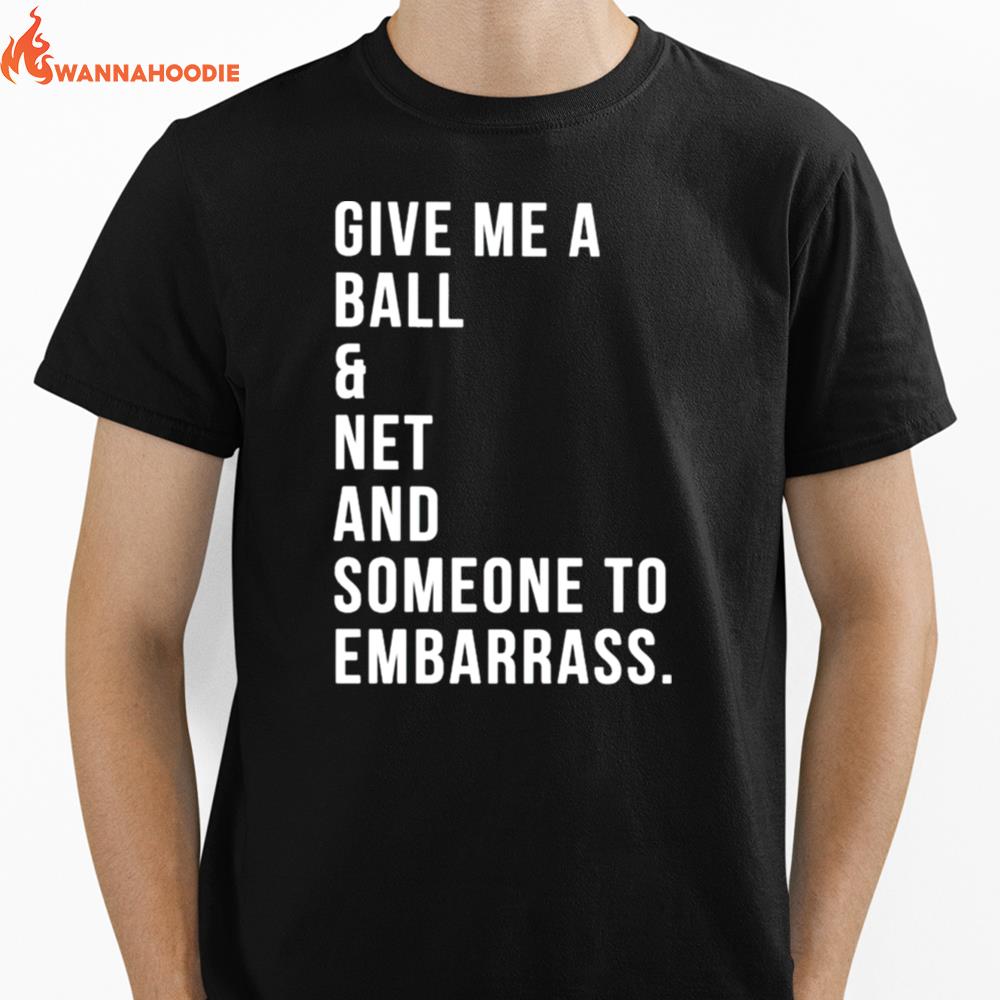 Give Me A Ball And Net And Someone To Embarrass Unisex T-Shirt for Men Women