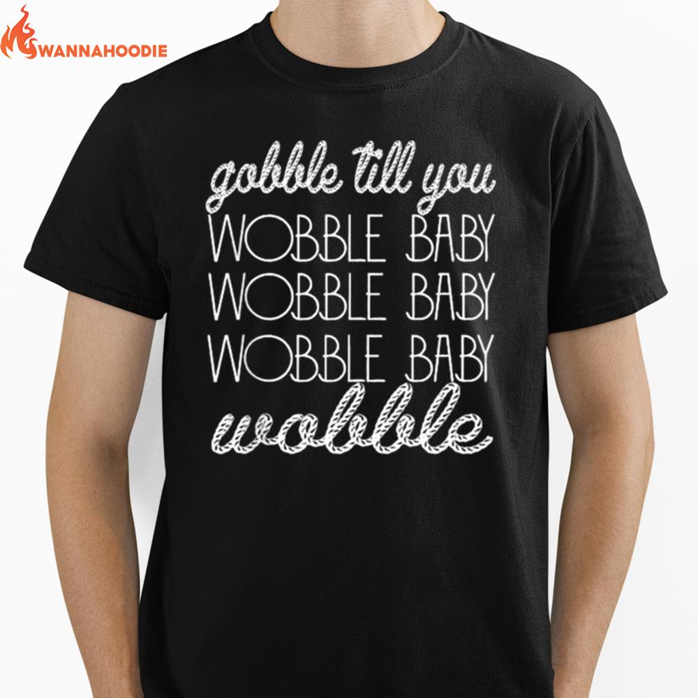 Gobble Till You Wobble Baby Wobble Thanksgiving Day Unisex T-Shirt for Men Women