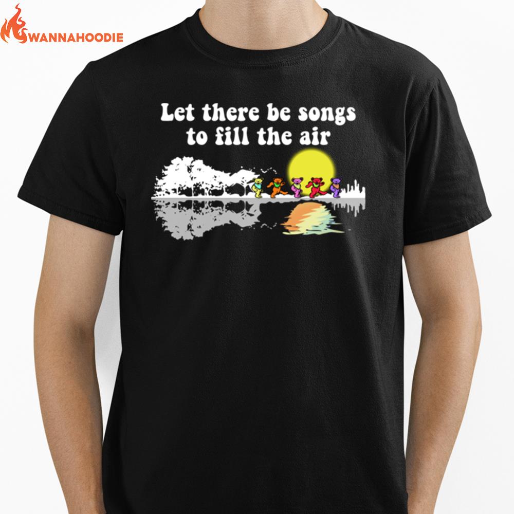 Grateful Dead Bears Let There Be Songs To Fill The Air Unisex T-Shirt for Men Women