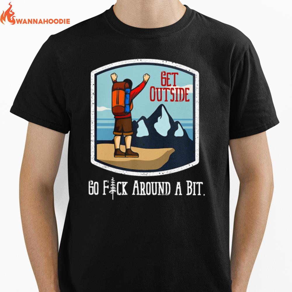 Hiking Get Outside Go Fuck Around A Bit Unisex T-Shirt for Men Women