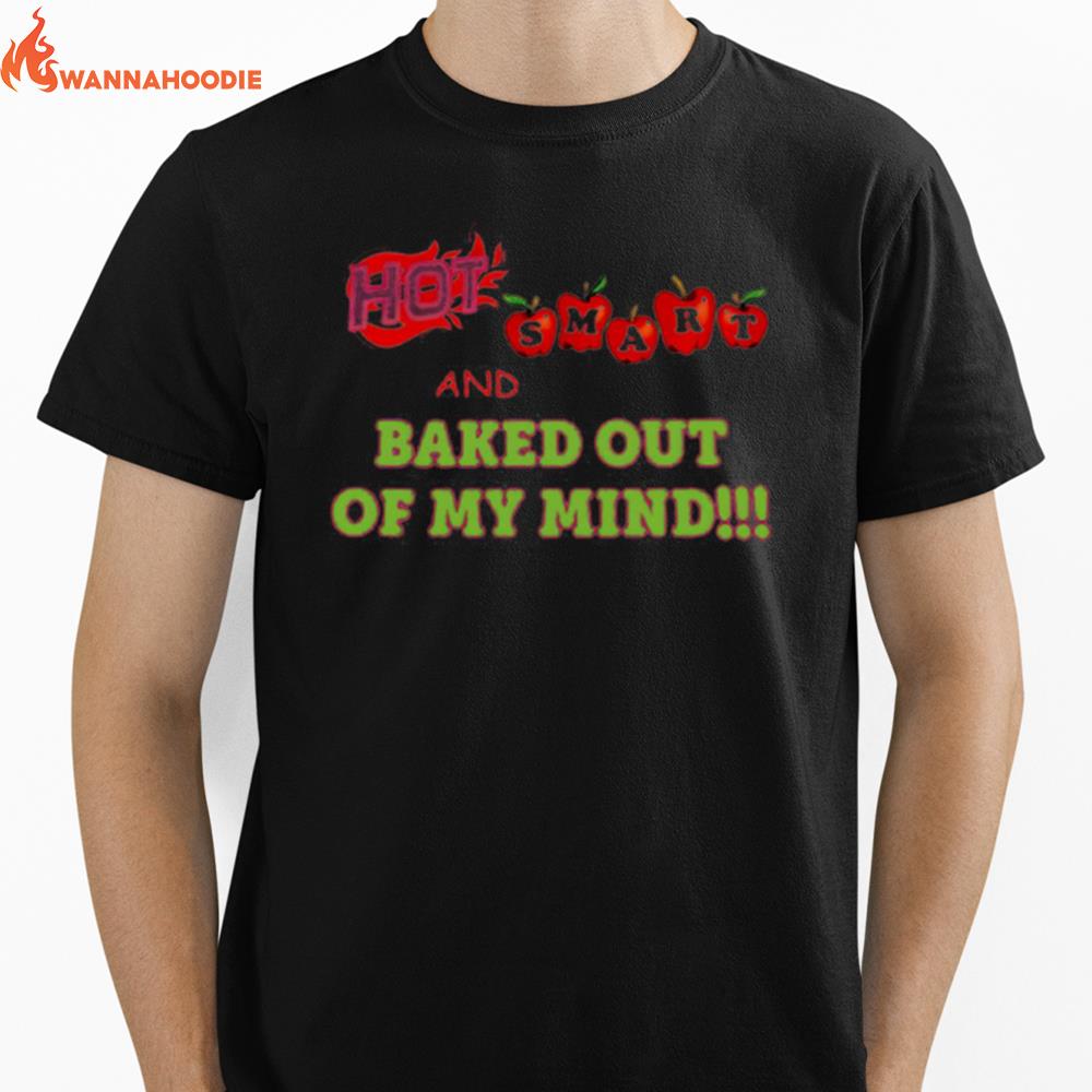 Hot Smart And Baked Out Of My Mind Unisex T-Shirt for Men Women