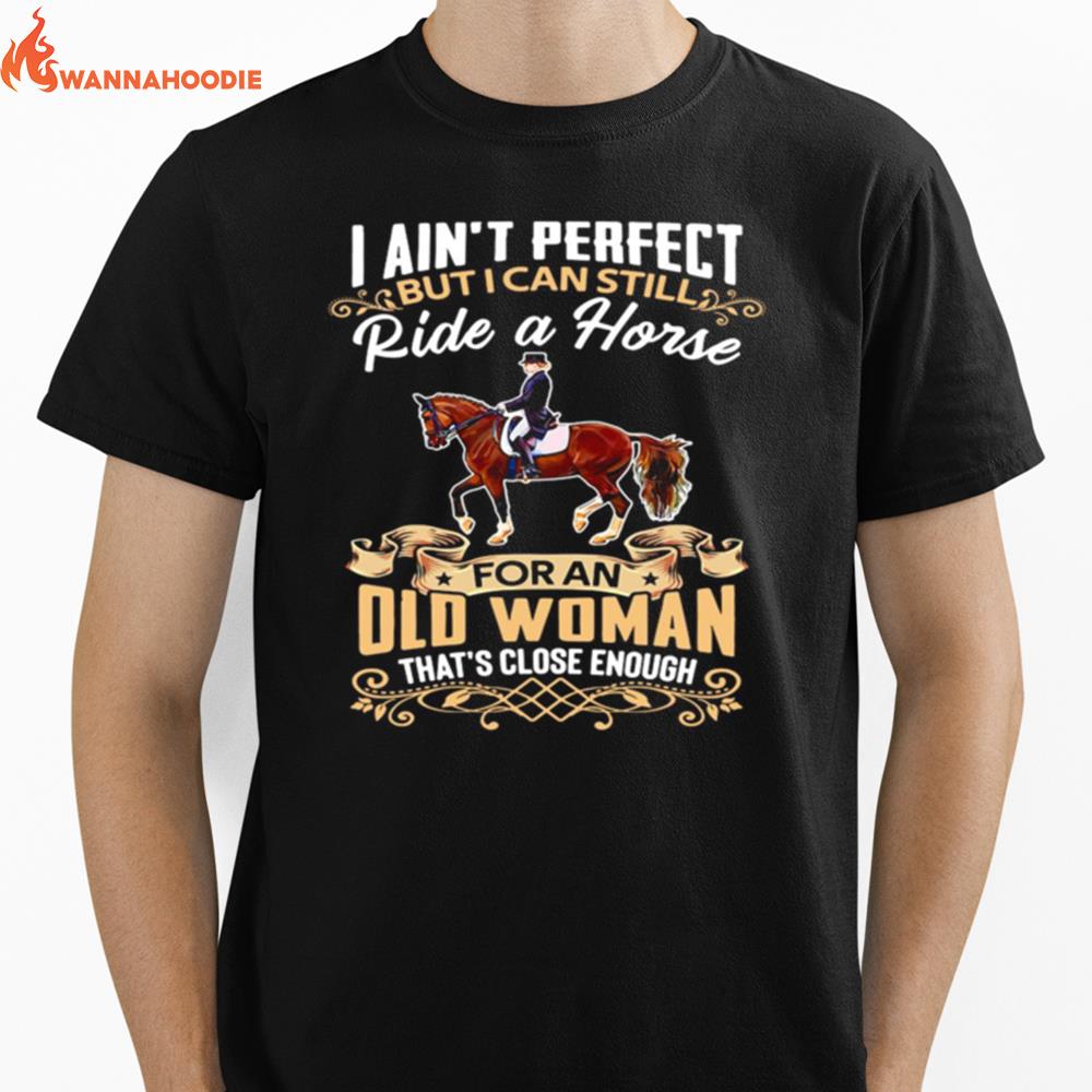 I Aint Perfect But I Can Still Ride A Horse For An Old Woman Thats Close Enough Unisex T-Shirt for Men Women