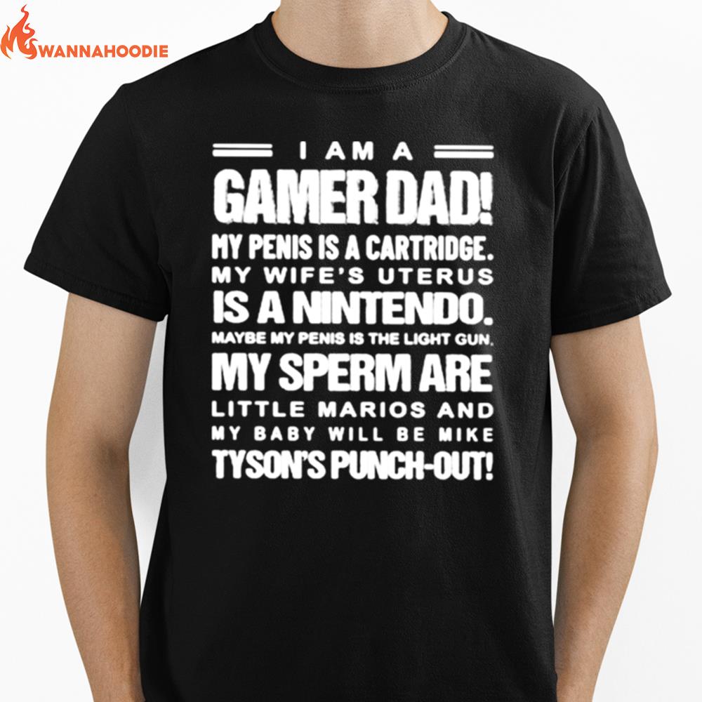 I Am A Gamer Dad My Penis Is A Cartridge My Wifes Uterus Is A Nintendo Maybe My Peins Is The Light Gun Unisex T-Shirt for Men Women