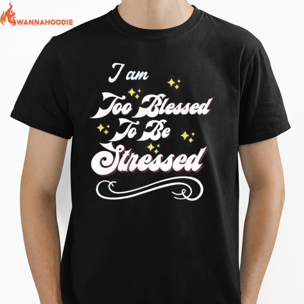 I Am Too Blessed To Be Stressed Unisex T-Shirt for Men Women