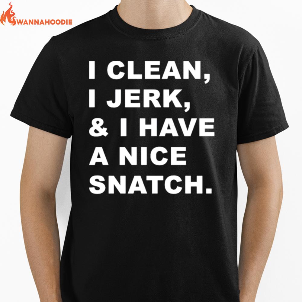 I Clean I Jerk And I Have A Nice Snatch Unisex T-Shirt for Men Women