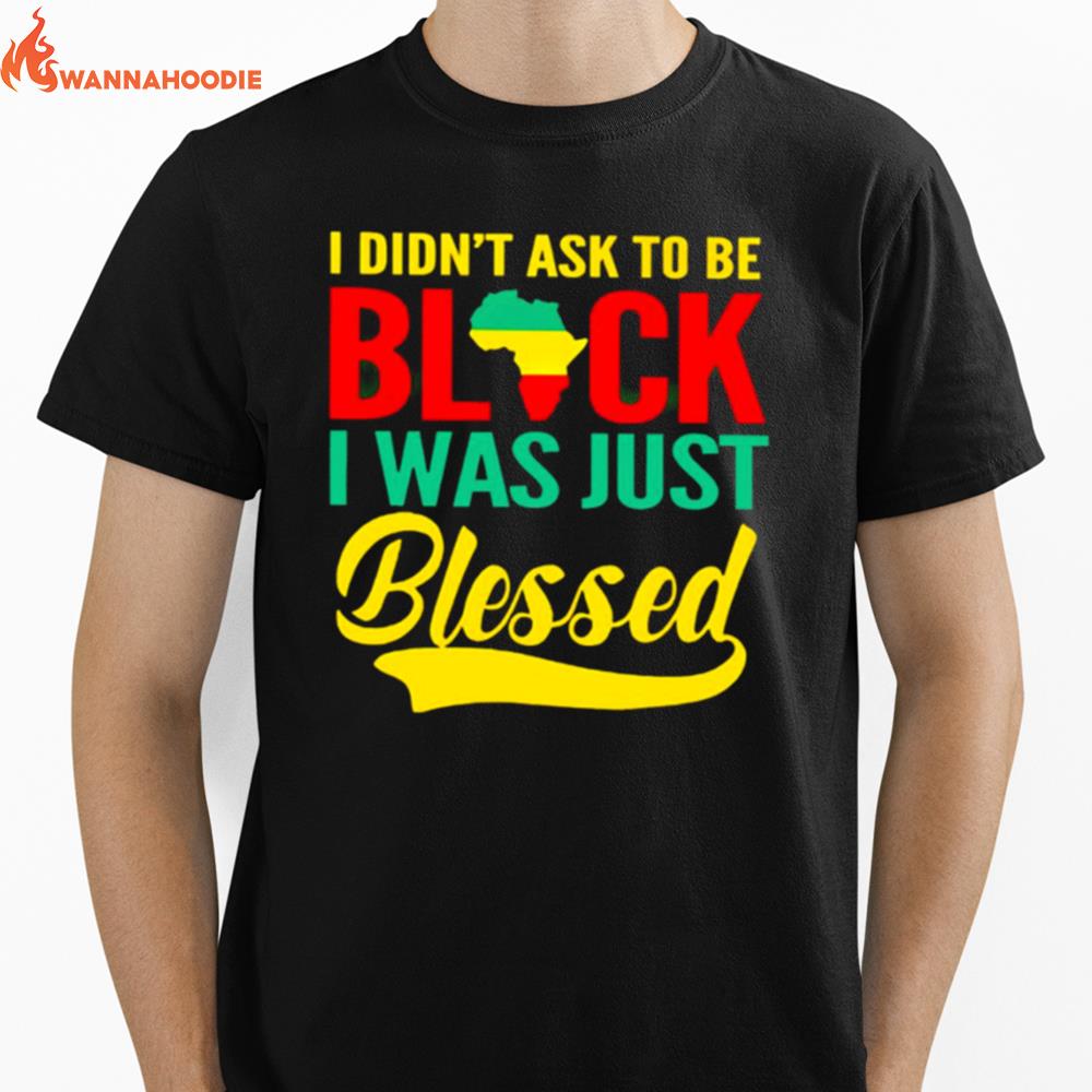 I Didn'T Ask To Be Black I Was Just Blessed Unisex T-Shirt for Men Women