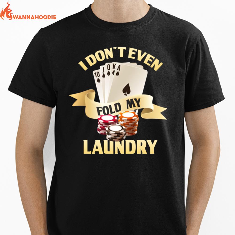 I Don'T Even Fold My Laundry Poker Gambling Cards Las Vegas Unisex T-Shirt for Men Women