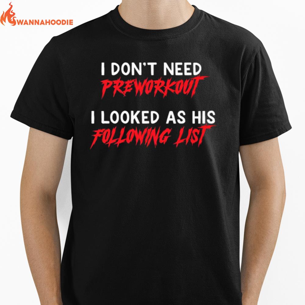 I Don'T Need Pre Workout I Looked At His Following Lis Unisex T-Shirt for Men Women