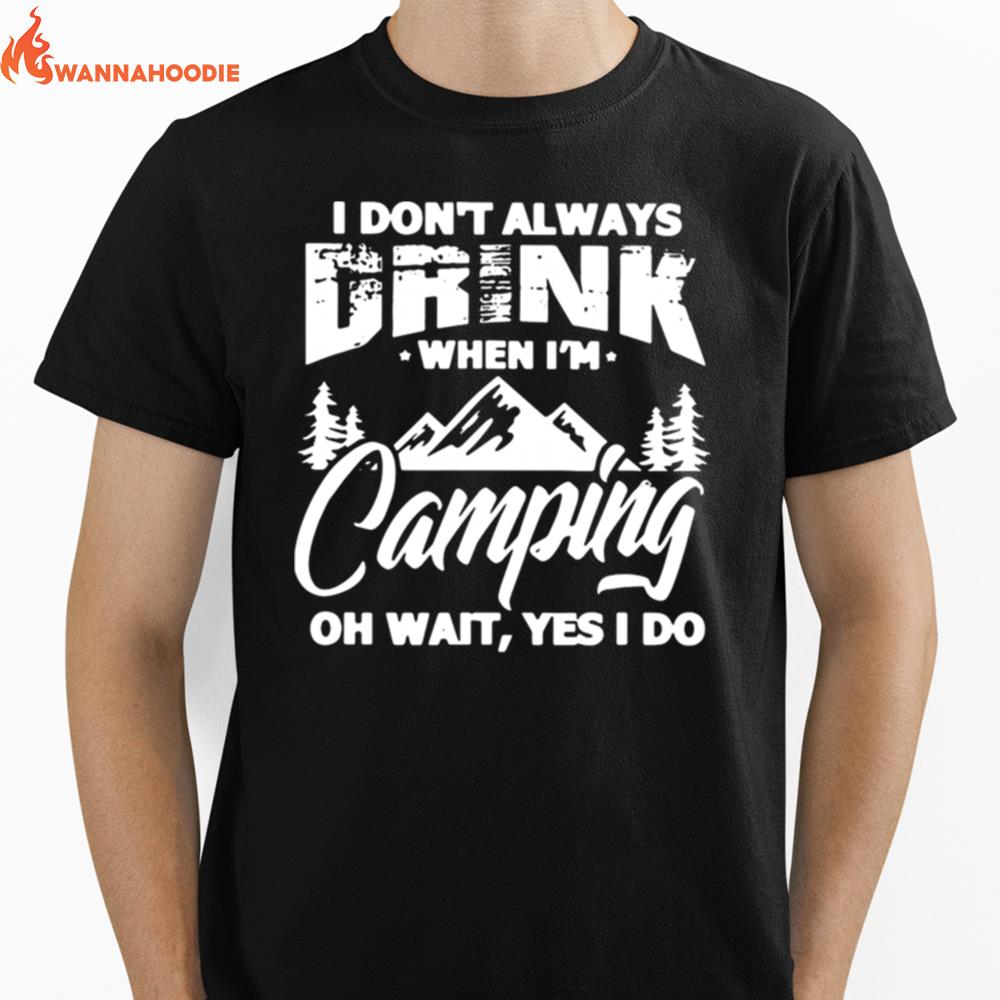 I Dont Always Drink When Im Camping Oh Wait Yes I Do Unisex T-Shirt for Men Women