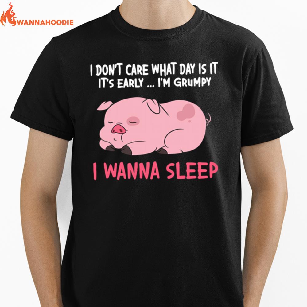 I Dont Care What Day Is It Its Early Im Grumpy I Wanna Sleep Unisex T-Shirt for Men Women