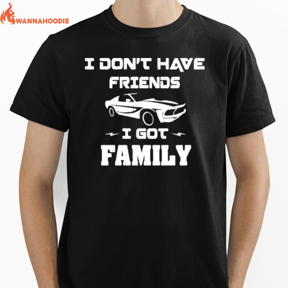 I Dont Have Friends I Got Family Car Unisex T-Shirt for Men Women