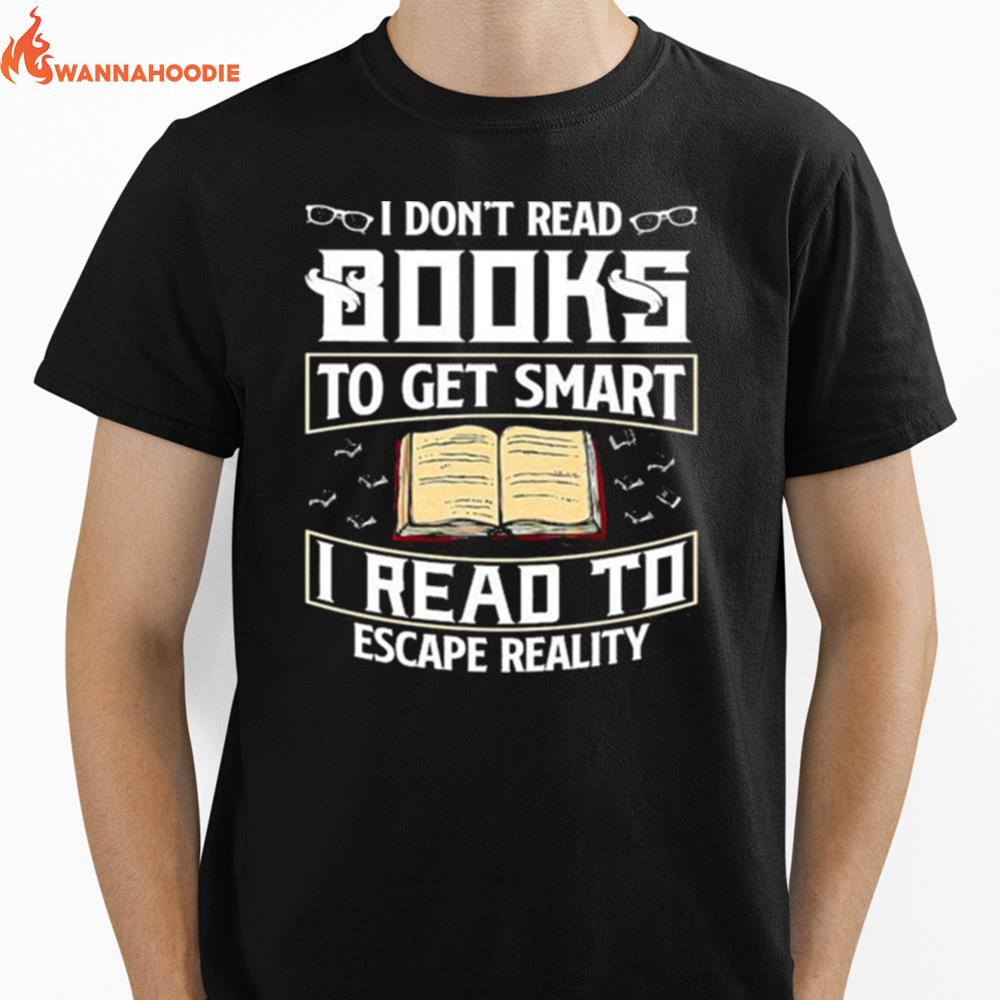 I Dont Read Books To Get Smart I Read To Escape Reality Books Reading Nerd Glasses Unisex T-Shirt for Men Women