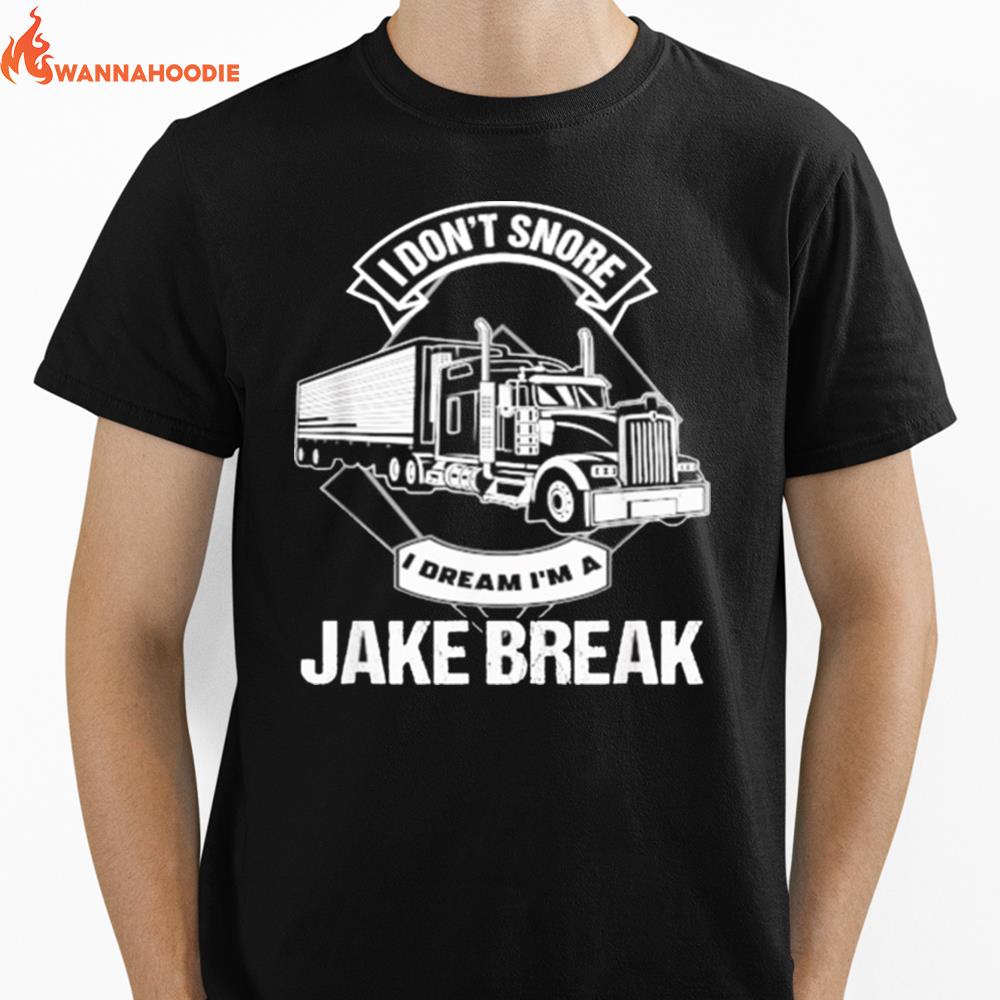 I Dont Snore Dream I Am A Jake Break Truck Unisex T-Shirt for Men Women