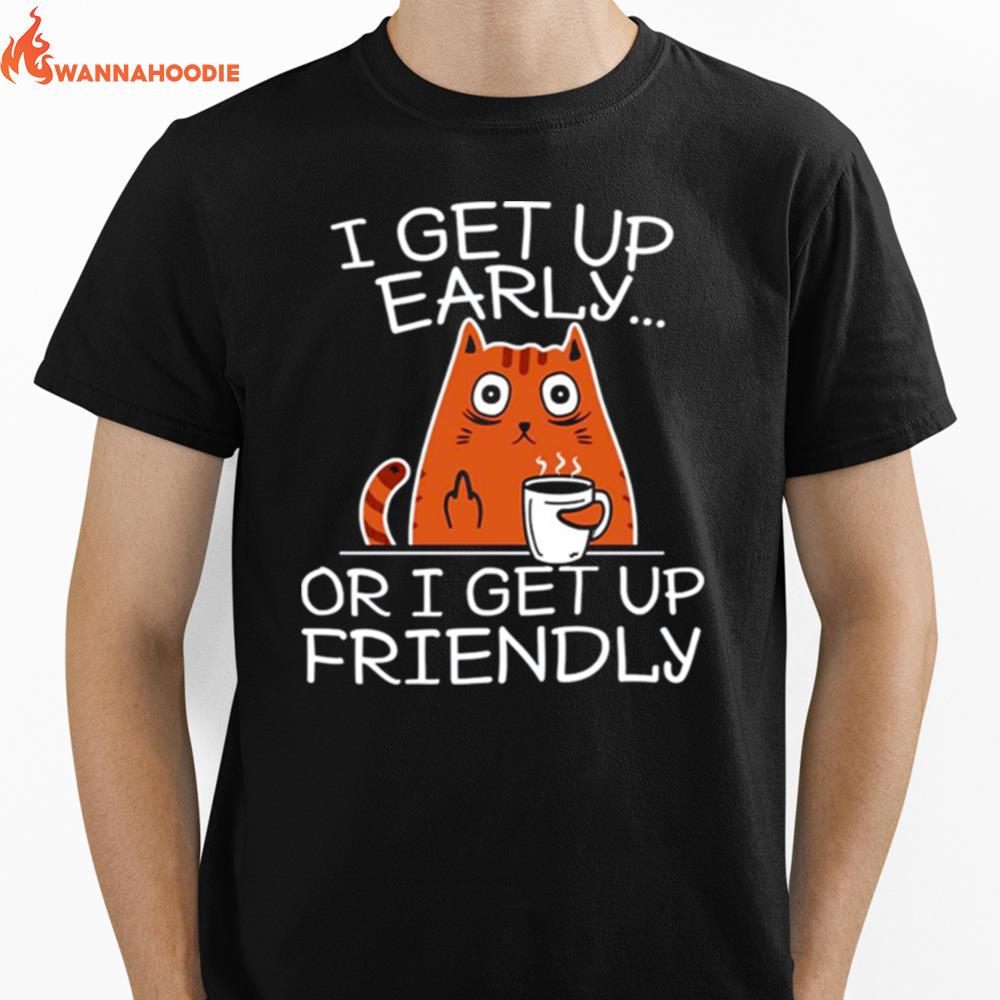 I Get Up Early Or I Get Up Friendly Coffee Loving Grumpy Sleepy Ca Unisex T-Shirt for Men Women