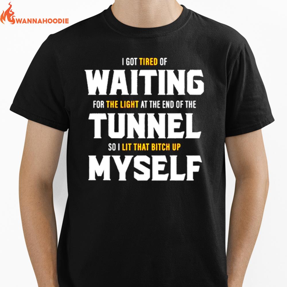 I Got Tired Of Waiting For The Light At The End Of The Tunnel Unisex T-Shirt for Men Women