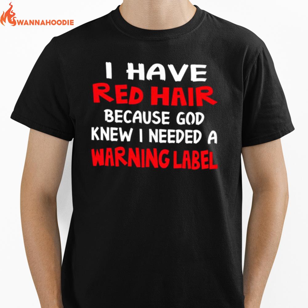 I Have Red Hair Because God Knew I Needed A Warning Label Unisex T-Shirt for Men Women