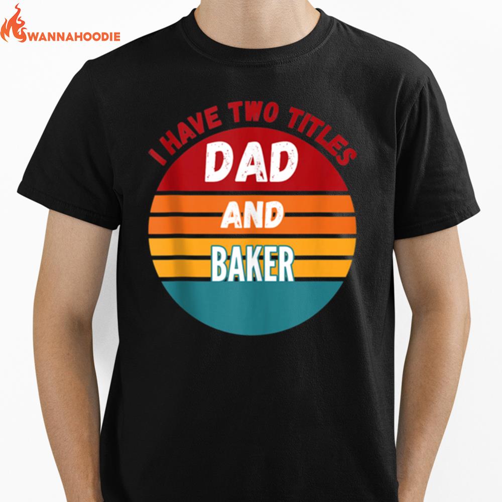 I Have Two Titles Dad And Baker Unisex T-Shirt for Men Women