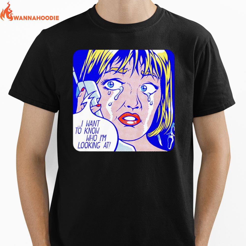 I Want To Know Who I'M Looking A Unisex T-Shirt for Men Women