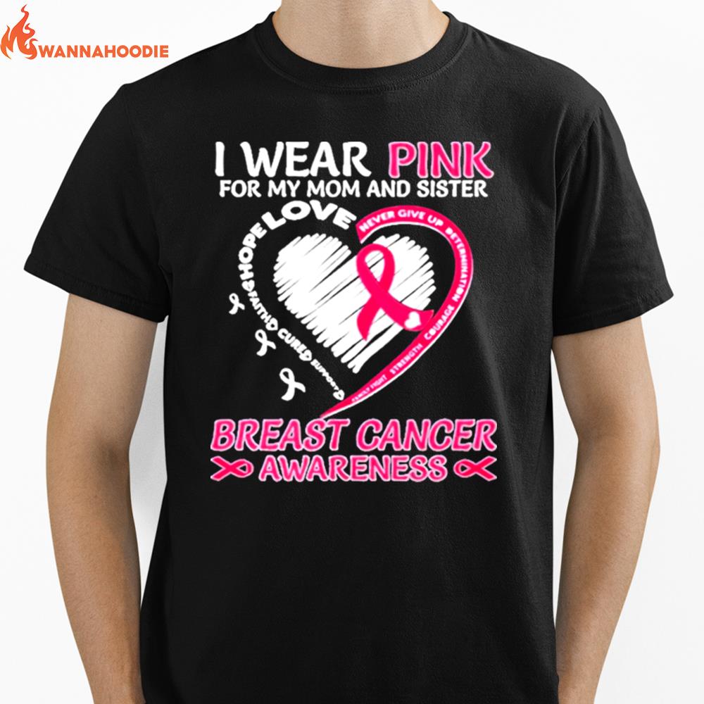 I Wear Pink For My Mom And Sister Breast Cancer Awareness Hear Unisex T-Shirt for Men Women