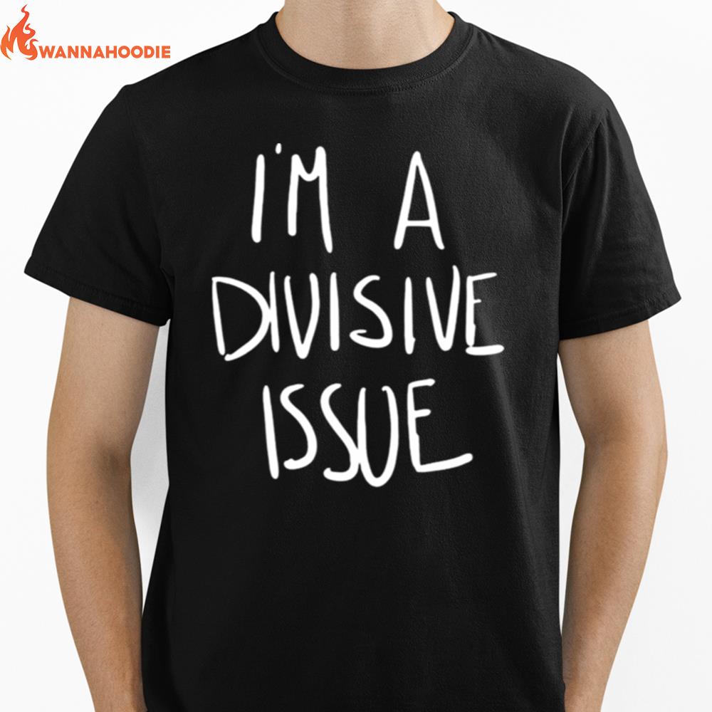 I'M A Divisive Issue Unisex T-Shirt for Men Women