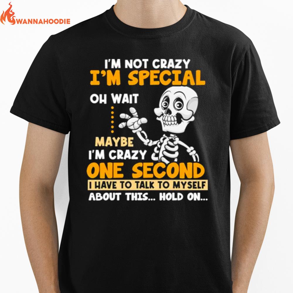 I'M Not Crazy I'M Special Oh Wait Maybe I'M Crazy One Second Skull Unisex T-Shirt for Men Women