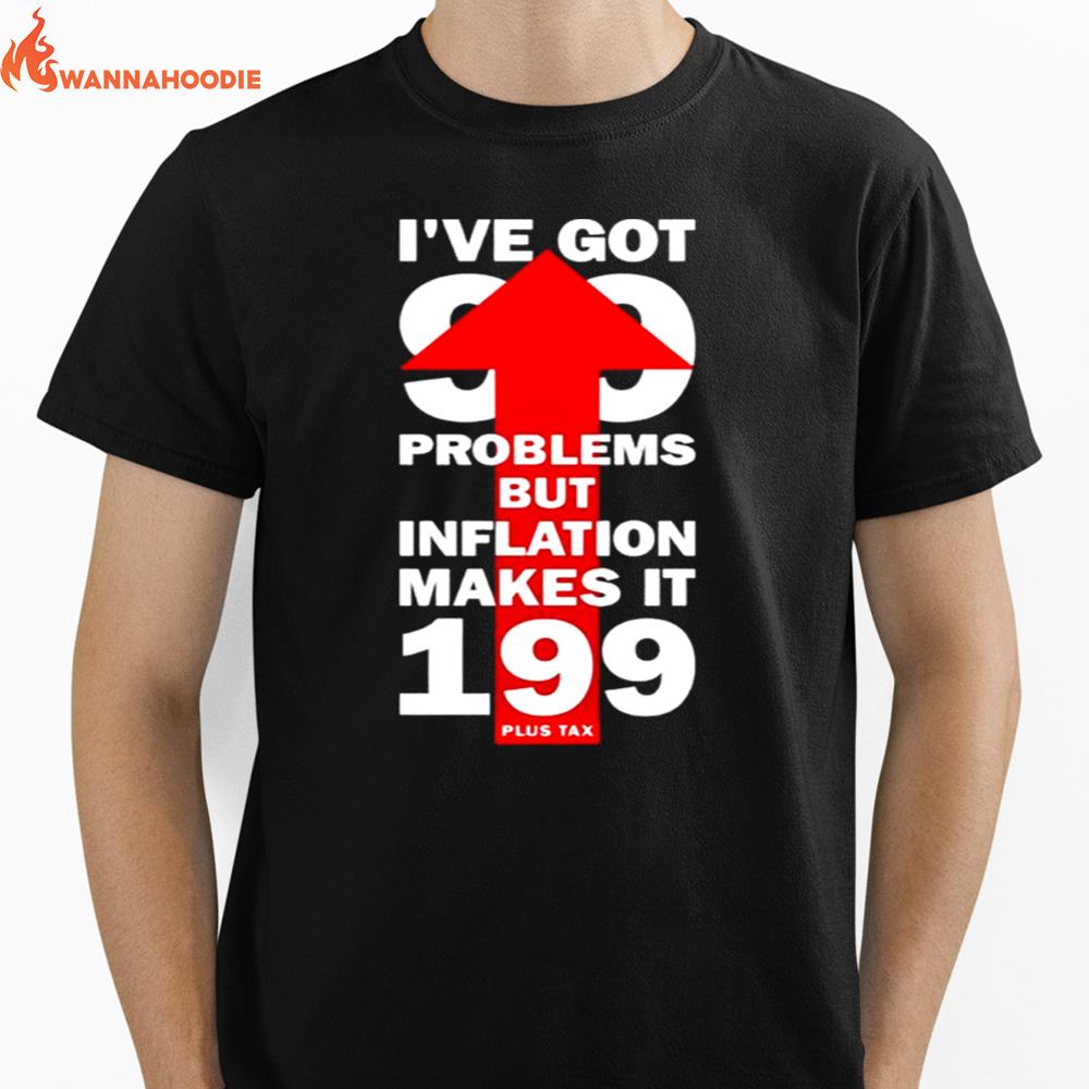 I'Ve Got 99 Problems But Infaltion Makes It 199 Unisex T-Shirt for Men Women