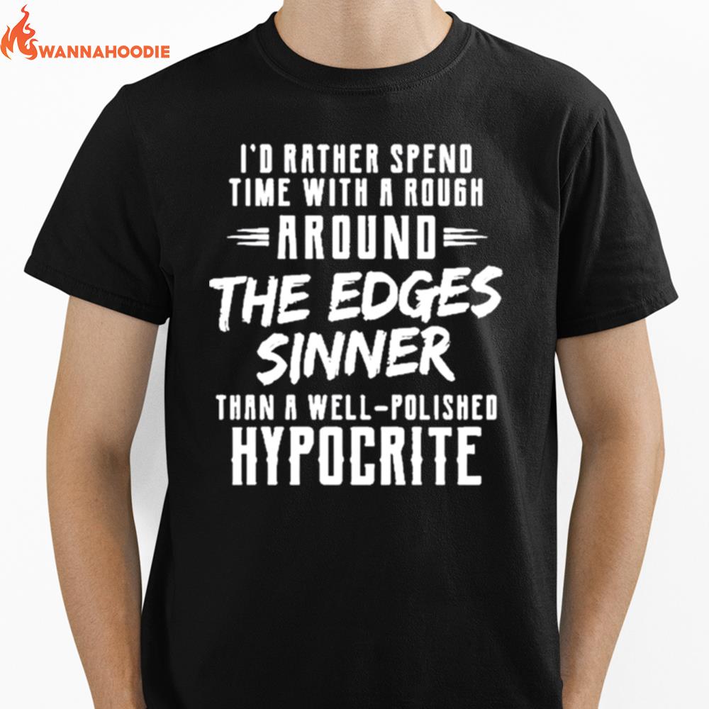 Id Rather Spend Time With Rough Around The Edges Sinner Than A Well Polished Hypocrite Unisex T-Shirt for Men Women