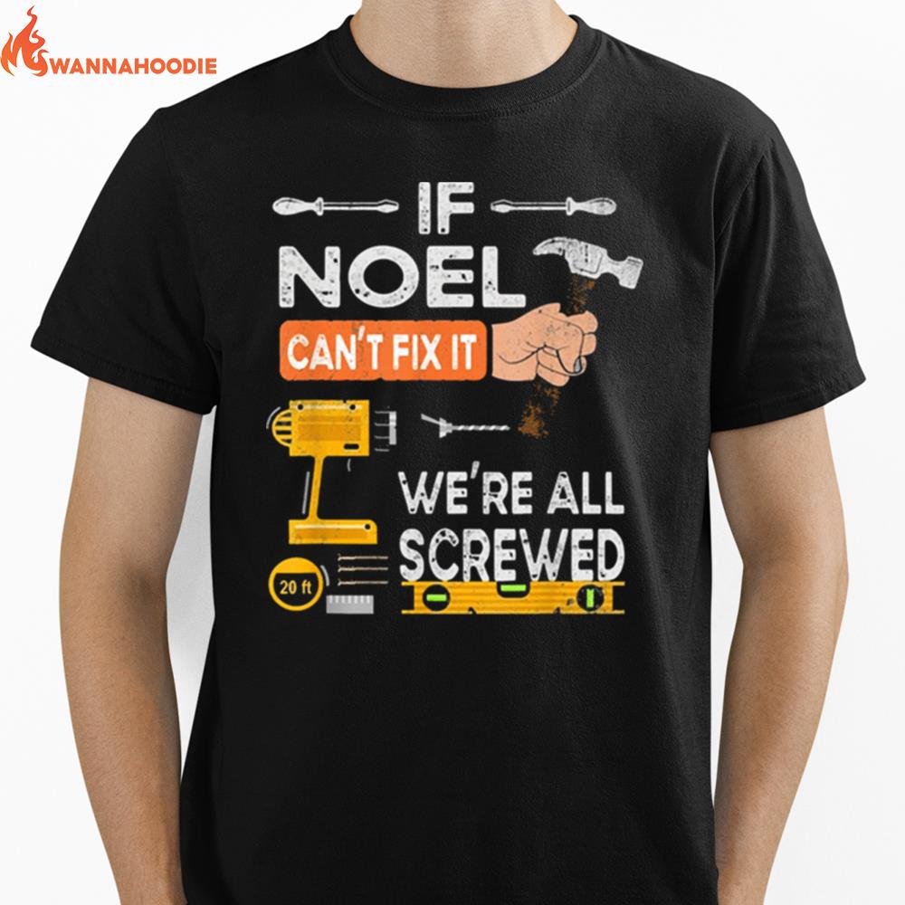 If Noel Cant Fix It Were All Screwed Handyman Unisex T-Shirt for Men Women