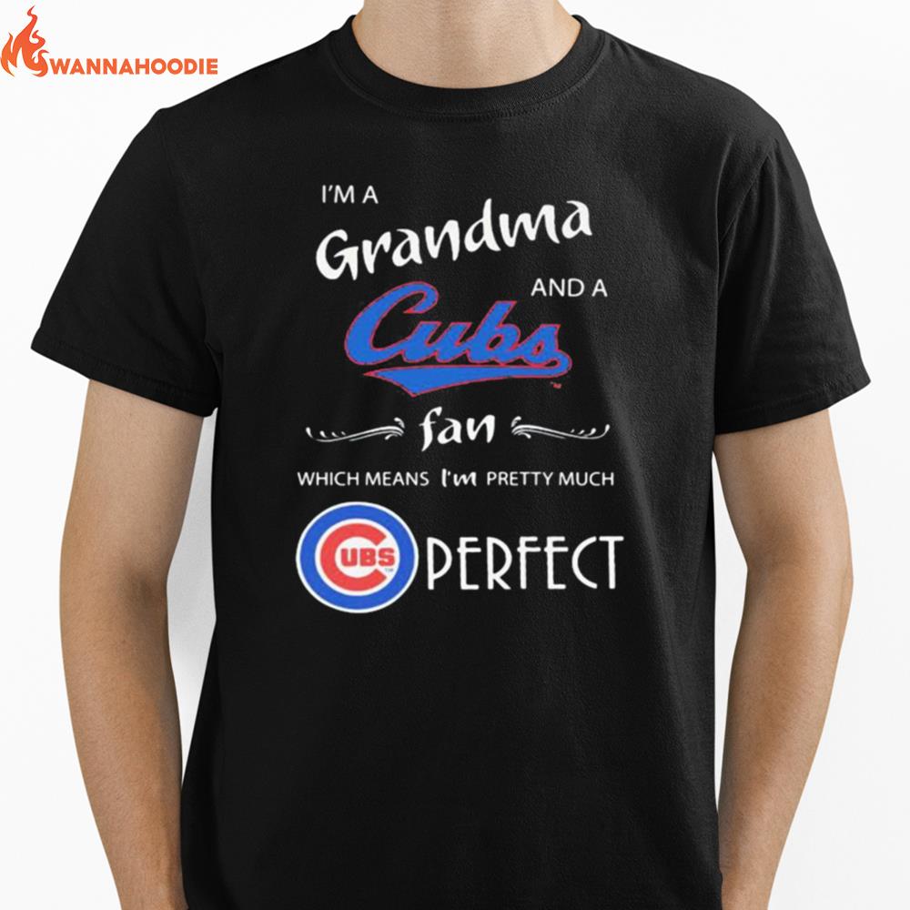 I'm A Grandma And A Chicago Cubs Fan Which Means I'm Pretty Much Perfect Unisex T-Shirt for Men Women