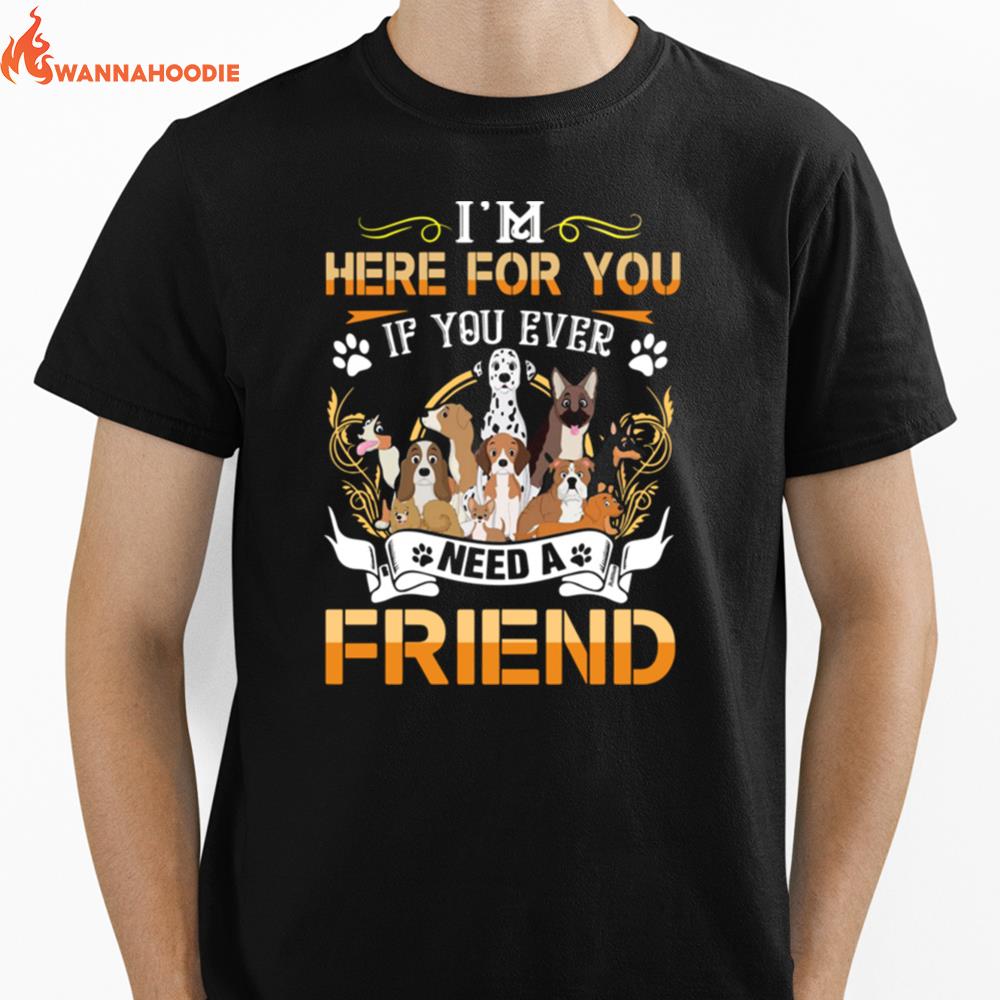 Im Here For You If You Ever Need A Friend Dogs Unisex T-Shirt for Men Women