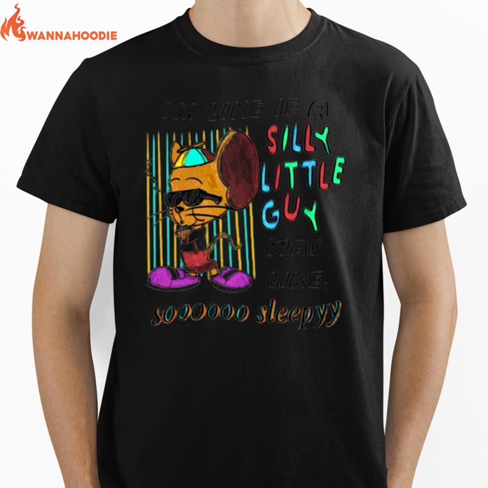 Im Like If A Silly Little Guy Was Like So Sleepy Unisex T-Shirt for Men Women