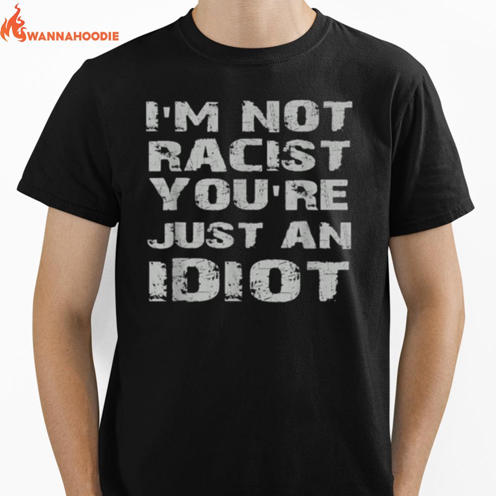 Im Not Racist Youre Just An Idiot Unisex T-Shirt for Men Women