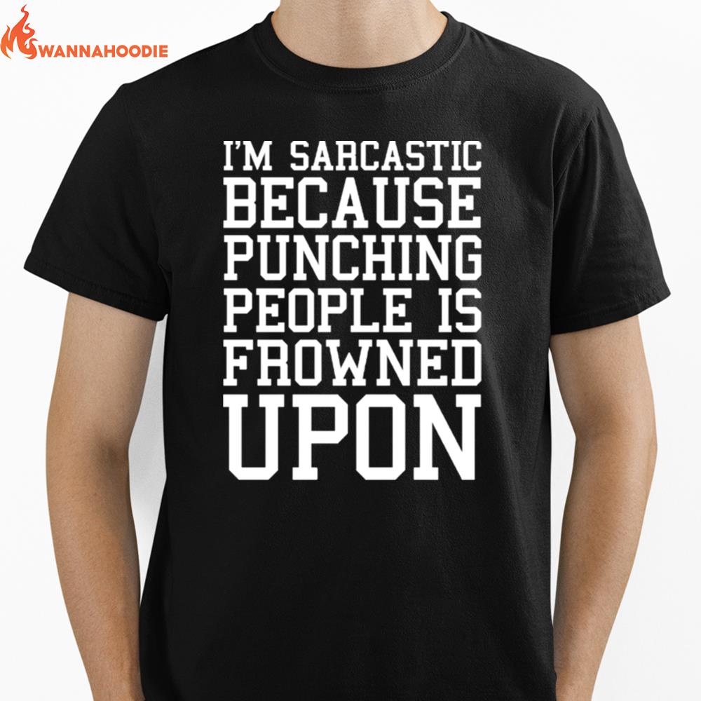 Im Sarcastic Because Punching People Is Frowned Upon Unisex T-Shirt for Men Women