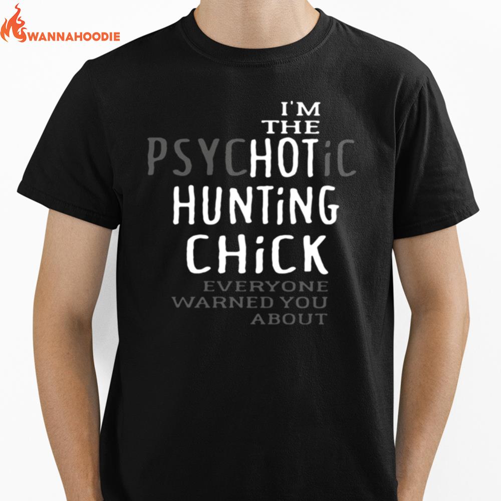 Im The Psychotic Hunting Chick Everyone Warned You About Unisex T-Shirt for Men Women