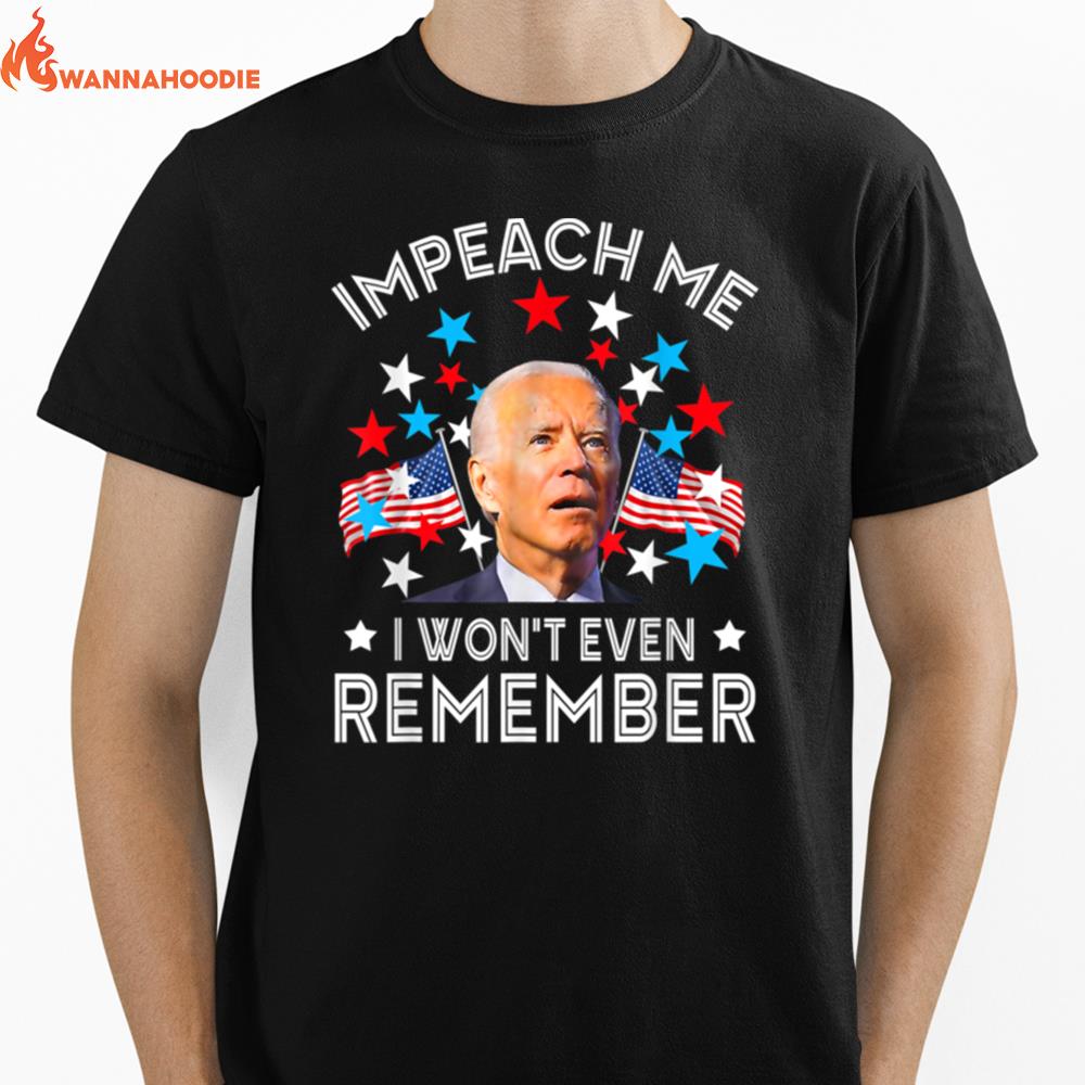 Impeach Me I Wont Even Remember Funny Biden 4Th July T B0B51Cyfgq Unisex T-Shirt for Men Women