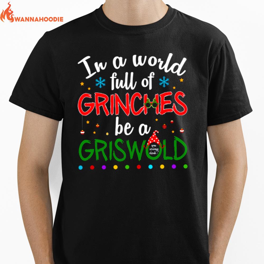 In A World Full Of Grinches Be A Griswold Grinch Christmas Unisex T-Shirt for Men Women