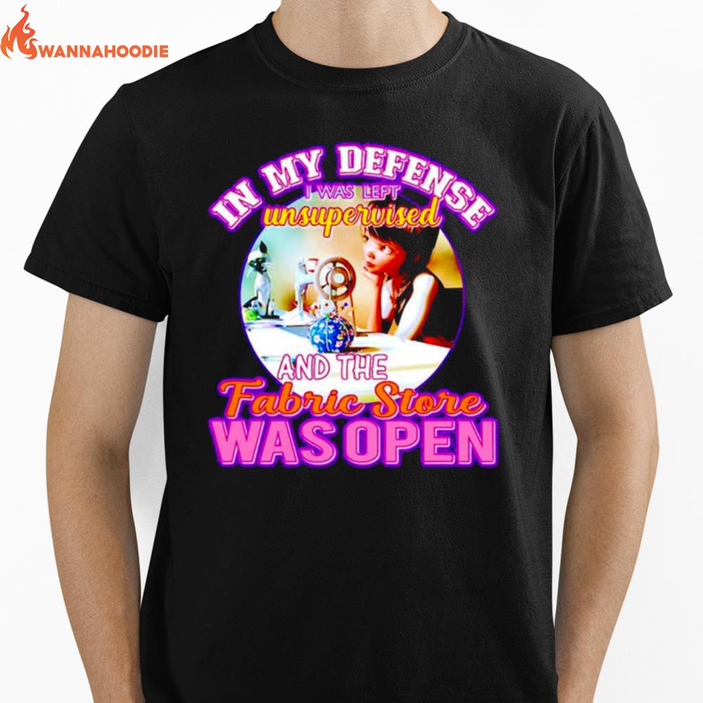 In My Defense I Was Left Unsupervised Fabric Store Was Open Unisex T-Shirt for Men Women