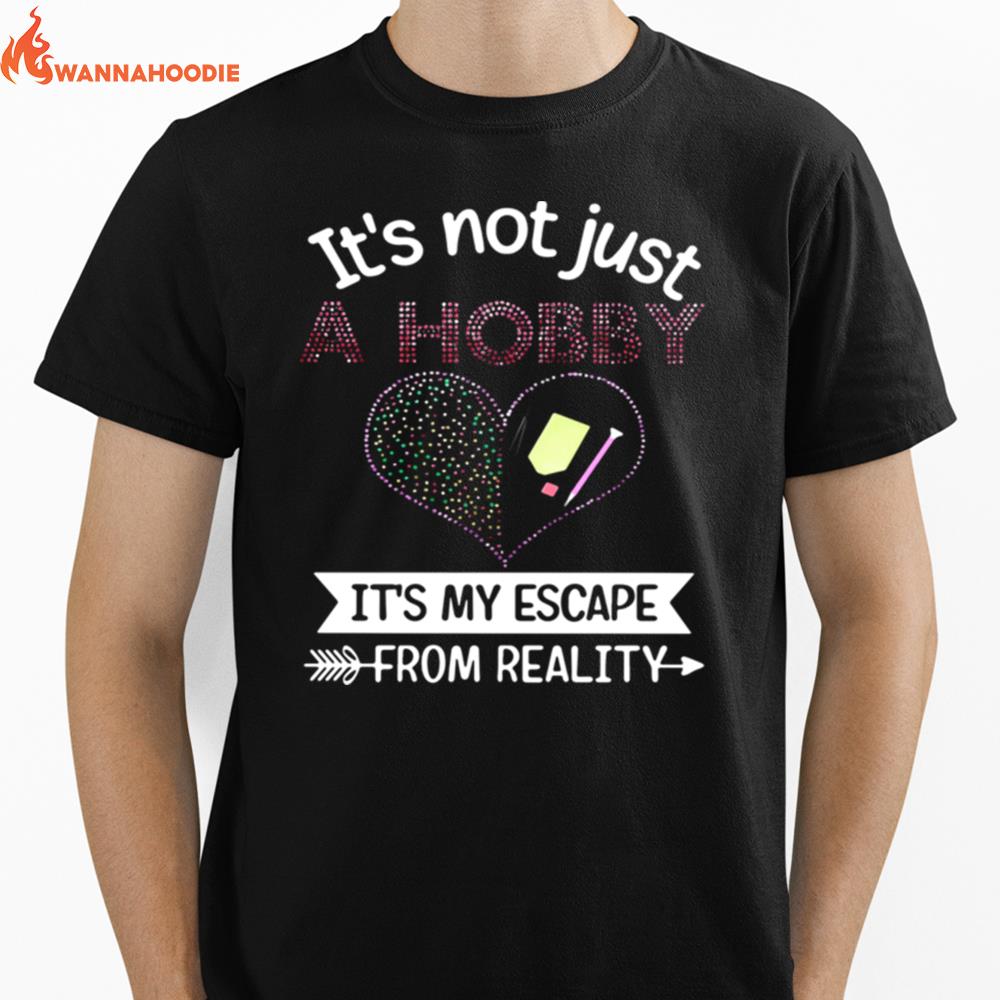 Its Not Just A Hobby Its My Escape From Reality Unisex T-Shirt for Men Women