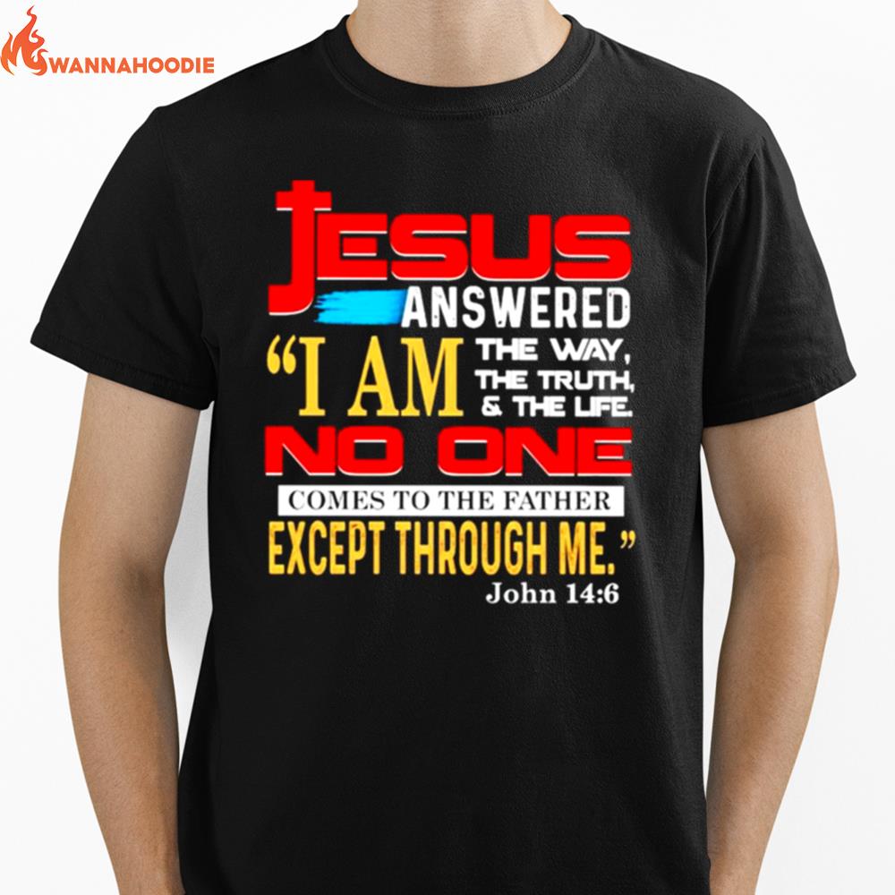 Jesus Answered I Am The Way The Truth And The Life Unisex T-Shirt for Men Women