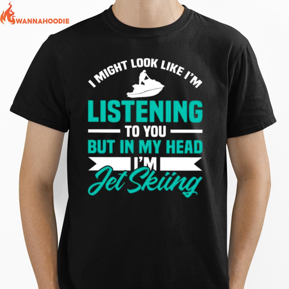 Jet Ski Listening To You Jet Skiing Water Sports Unisex T-Shirt for Men Women