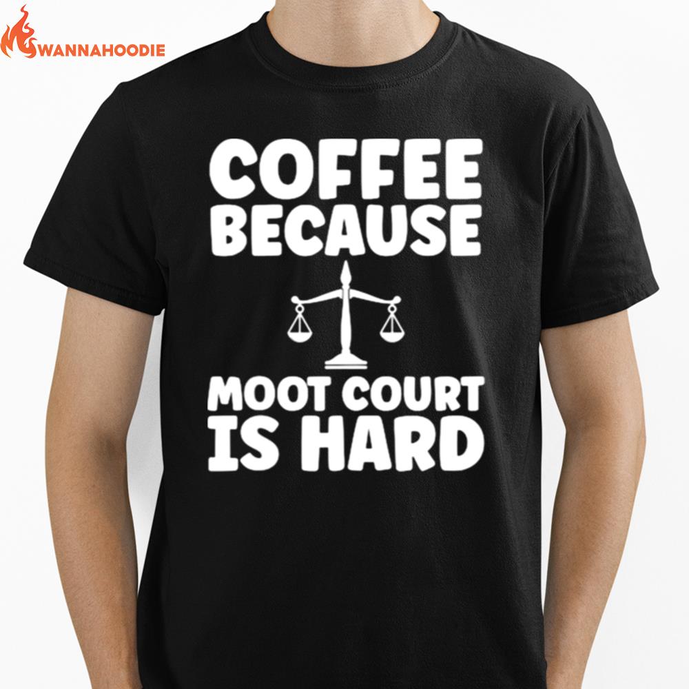 Law Student Coffee Because Moot Court Is Hard Unisex T-Shirt for Men Women