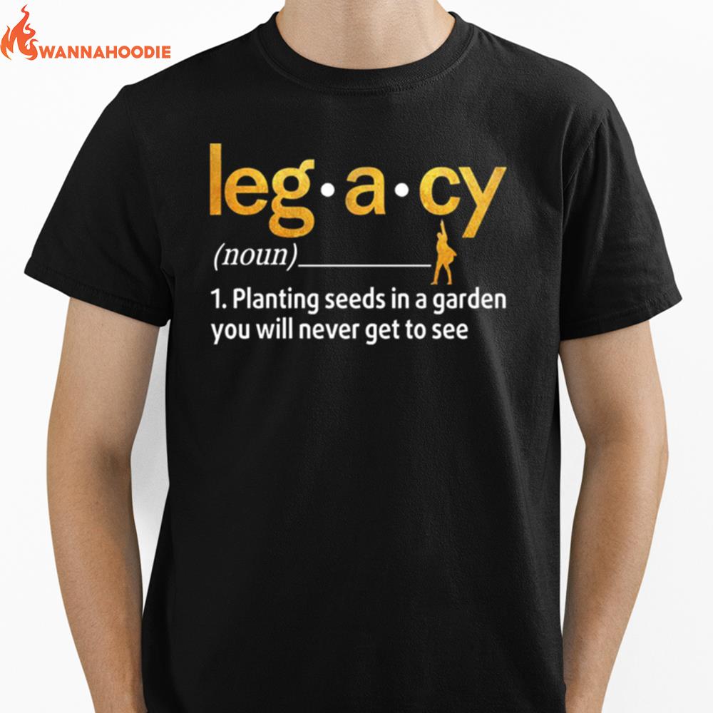 Legacy Planting Seeds In A Garden You Will Never Get To See Unisex T-Shirt for Men Women