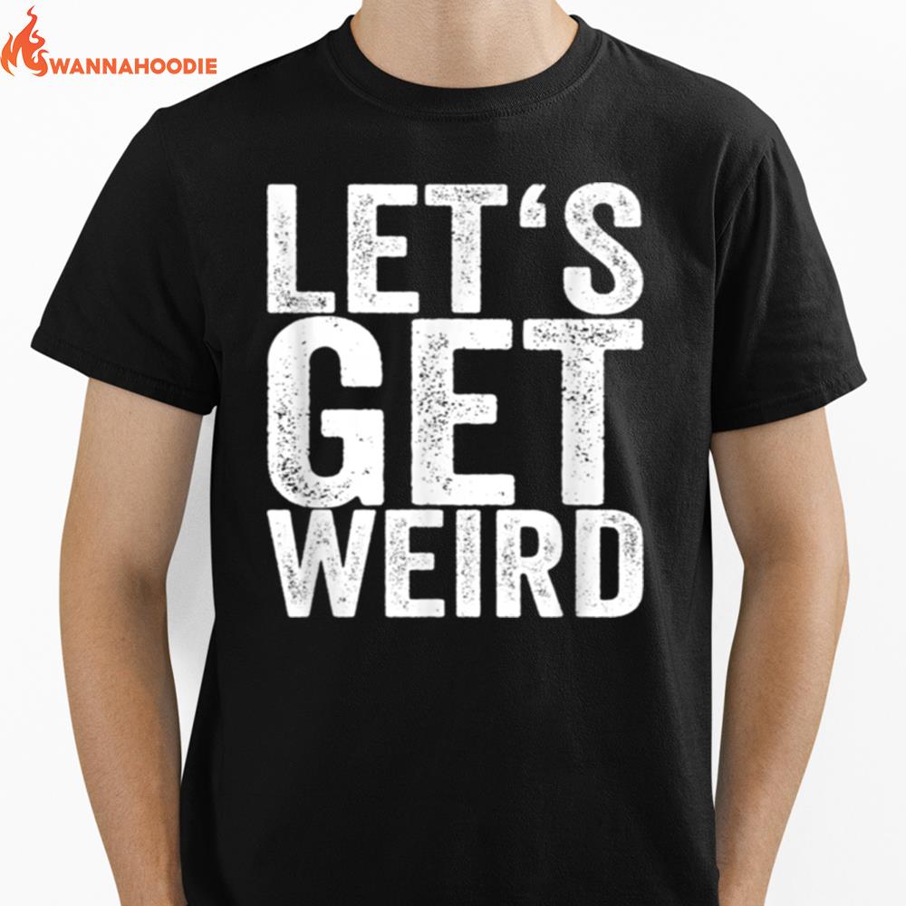 Lets Get Weird Unisex T-Shirt for Men Women