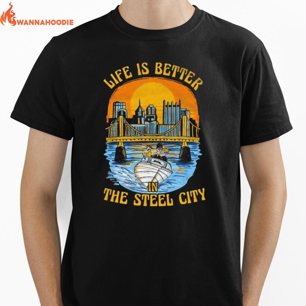 Life Is Better In The Steel City Unisex T-Shirt for Men Women