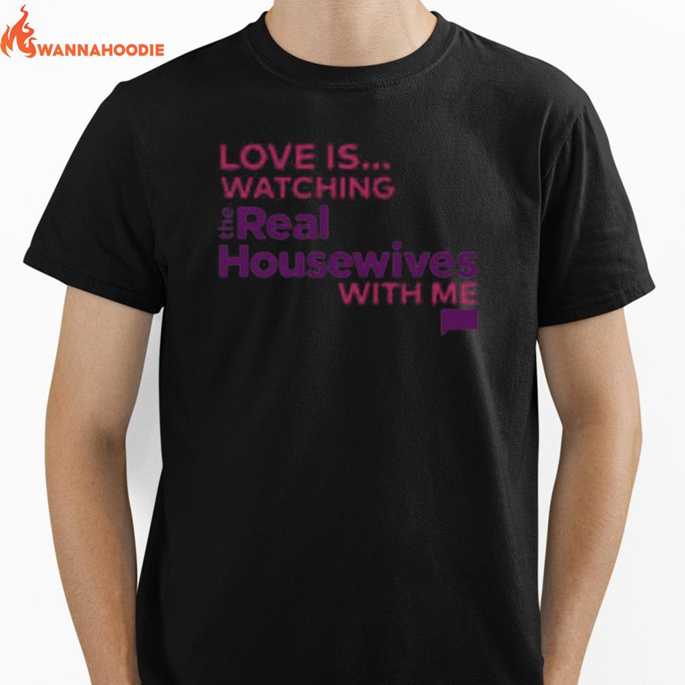 Love Is Watching The Real Housewives With Me Unisex T-Shirt for Men Women