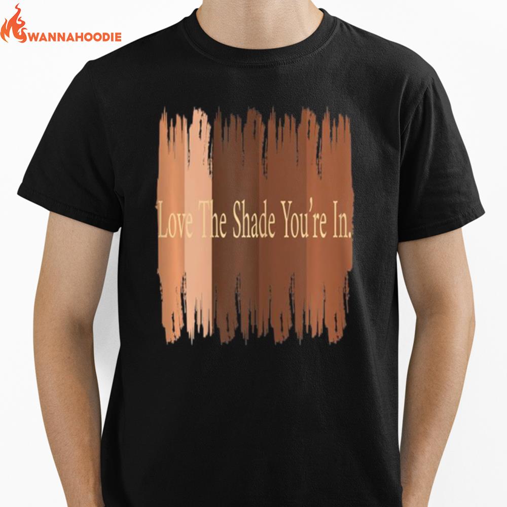 Love The Shade Youre In Melanin Poppin Black Girl Unisex T-Shirt for Men Women