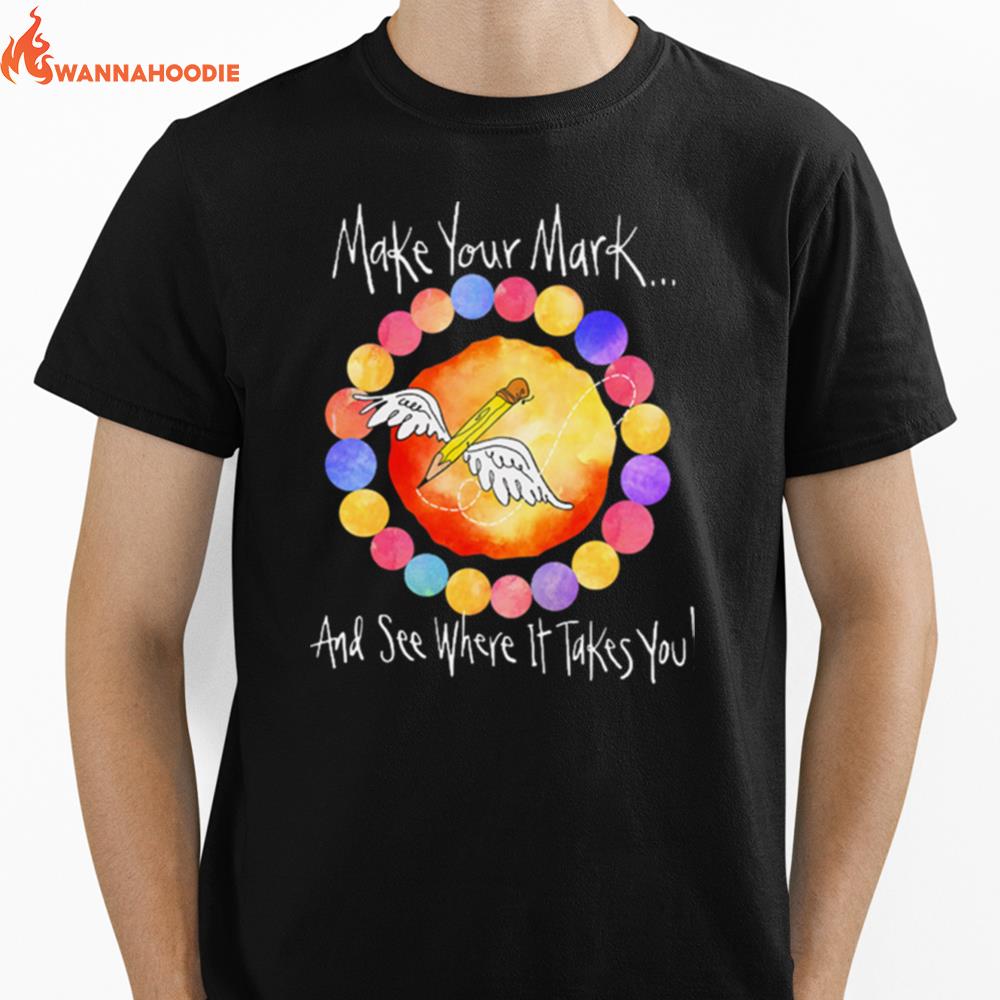 Make Your Mark And See Where It Takes You Unisex T-Shirt for Men Women